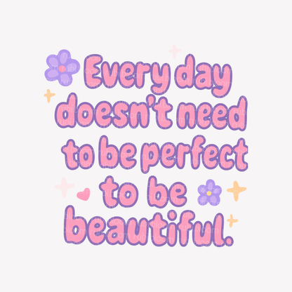 Every Day Doesn’t Need to Be Perfect to Be Beautiful - Cute Affirmation Quote Printable PNG & SVG Bundle